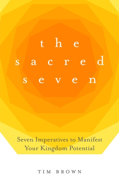 The Sacred Seven : Seven Imperatives to Manifest Your Kingdom Potential, EPUB eBook