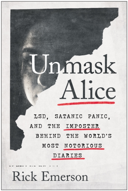 Unmask Alice : LSD, Satanic Panic, and the Imposter Behind the World's Most Notorious Diaries, Hardback Book