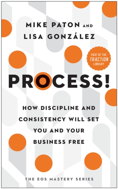 Process! : How Discipline and Consistency Will Set You and Your Business Free, Hardback Book