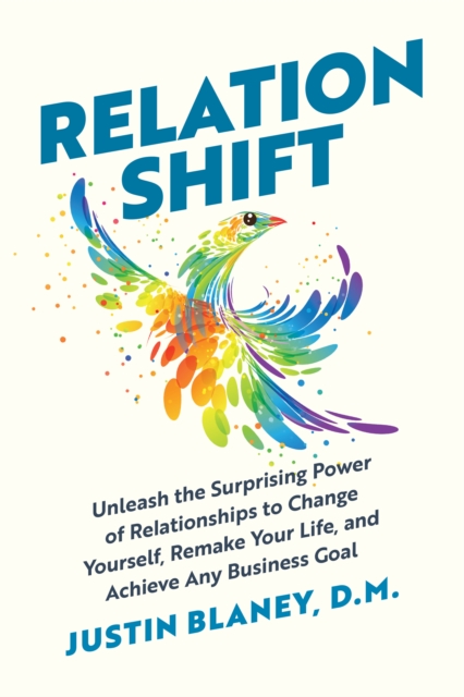 Relationshift : Unleash the Surprising Power of Relationships to Change Yourself, Remake Your Life, and Achieve Any Business Goal, Hardback Book