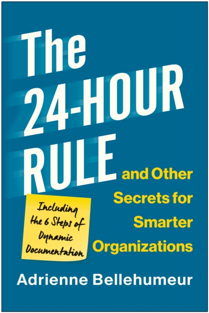 The 24-Hour Rule and Other Secrets for Smarter Organizations : Including the 6 Steps of Dynamic Documentation, Hardback Book