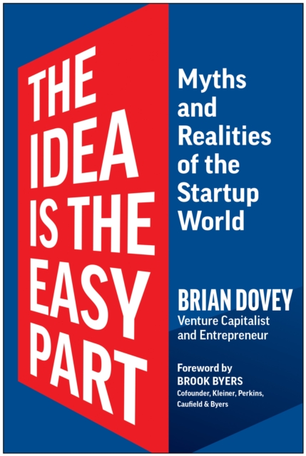 The Idea Is the Easy Part : Myths and Realities of the Startup World, Hardback Book