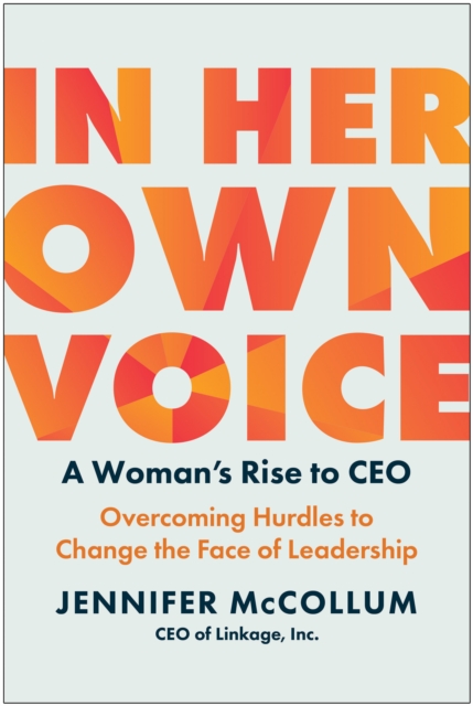 In Her Own Voice : A Woman's Rise to CEO: Overcoming Hurdles to Change the Face of Leadership, Hardback Book