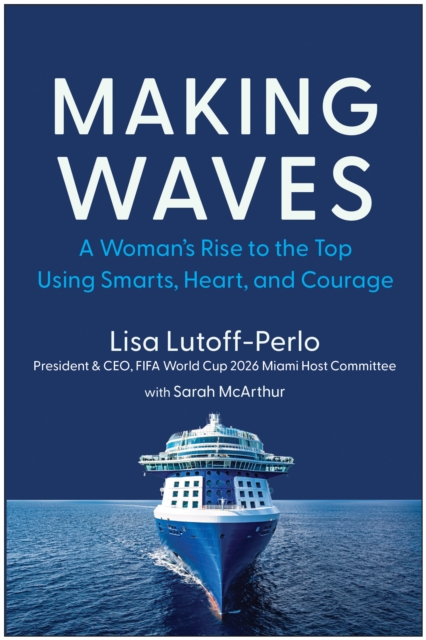 Making Waves : A Woman's Rise to the Top Using Smarts, Heart, and Courage, Hardback Book