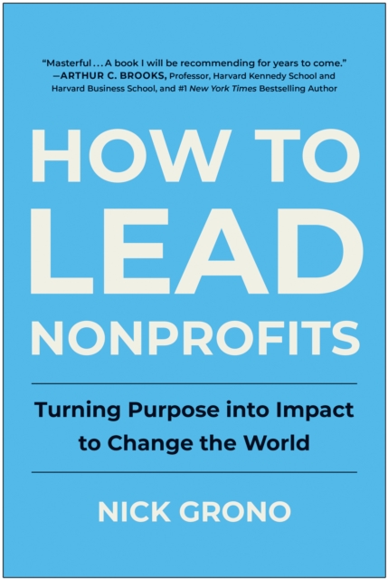 How to Lead Nonprofits : Turning Purpose into Impact to Change the World, Hardback Book