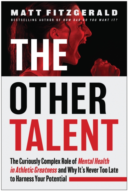 The Other Talent : The Curiously Complex Role of Mental Health in Athletic Greatness and Why It's Never Too Late to Harness Your Potential, Paperback / softback Book