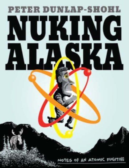 Nuking Alaska : Notes of an Atomic Fugitive, Paperback / softback Book