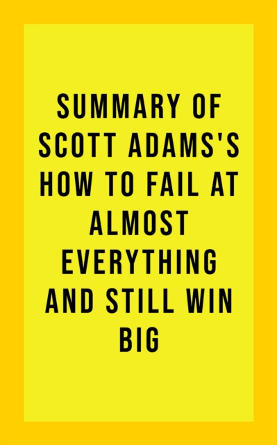 Summary of Scott Adams's How to Fail at Almost Everything and Still Win Big, EPUB eBook
