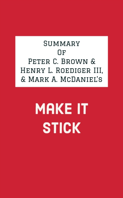 Summary of Peter C. Brown & Henry L. Roediger III, & Mark A. McDaniel's Make It Stick, EPUB eBook