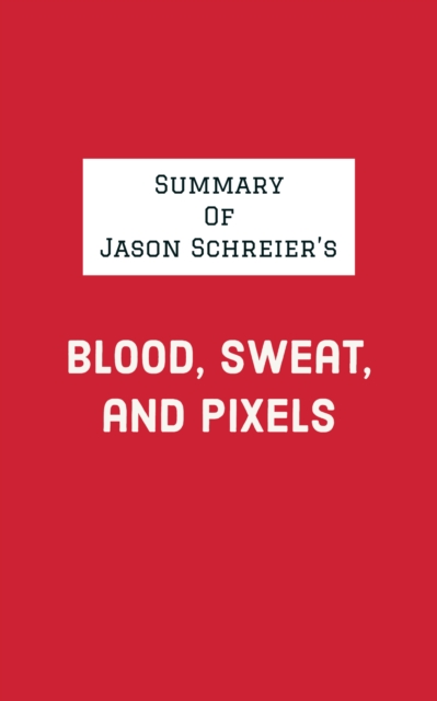 Summary of Jason Schreier's Blood, Sweat, and Pixels, EPUB eBook