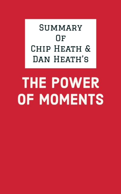 Summary of Chip Heath & Dan Heath's The Power of Moments, EPUB eBook