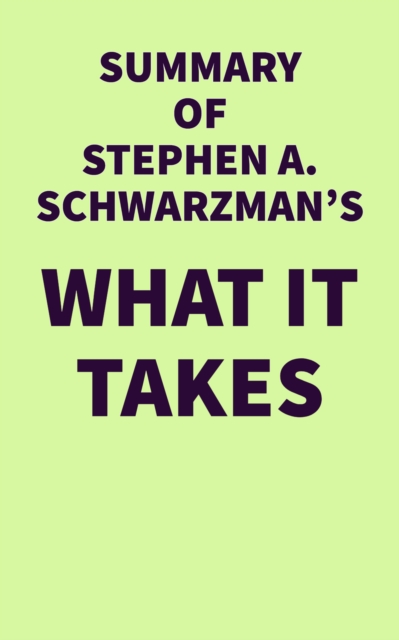 Summary of Stephen A. Schwarzman's What It Takes, EPUB eBook