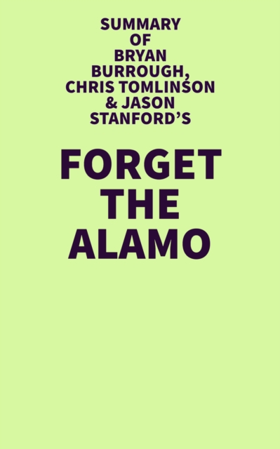 Summary of Bryan Burrough, Chris Tomlinson & Jason Stanford's Forget the Alamo, EPUB eBook