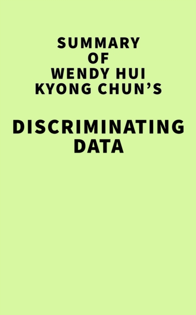 Summary of Wendy Hui Kyong Chun's Discriminating Data, EPUB eBook