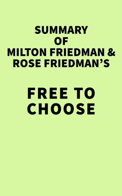 Summary of Milton Friedman and Rose Friedman's Free to Choose, EPUB eBook