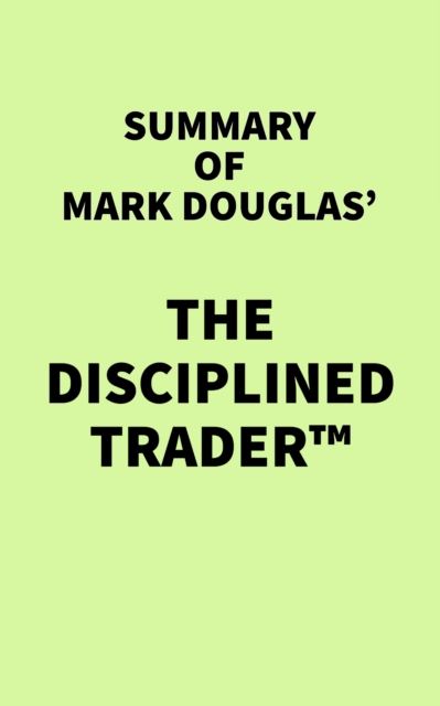 Summary of Mark Douglas' The Disciplined Trader(TM), EPUB eBook