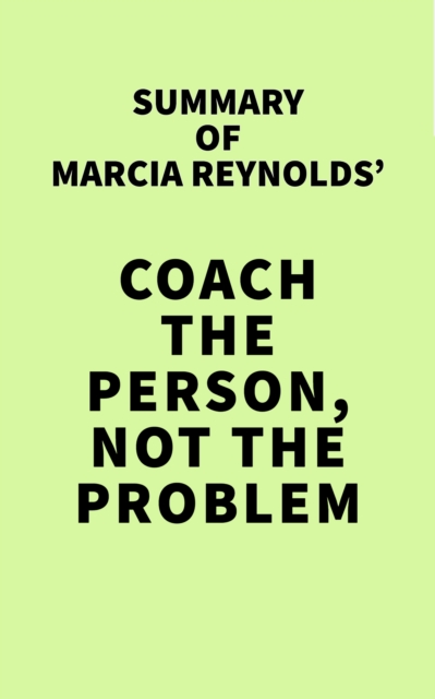 Summary of Marcia Reynolds' Coach the Person, Not the Problem, EPUB eBook