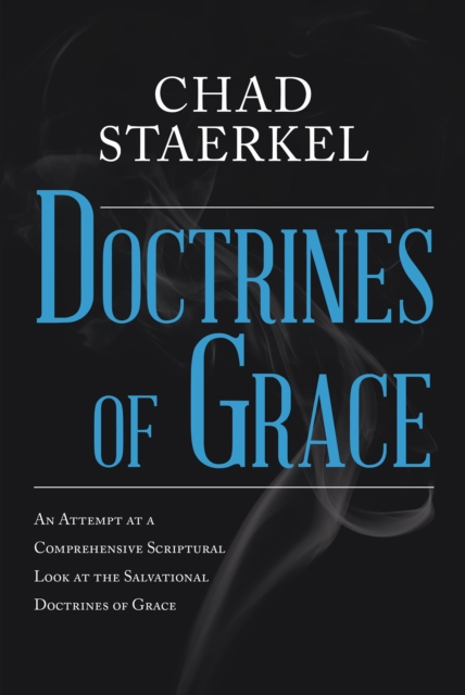 Doctrines of Grace : An Attempt at a Comprehensive Scriptural Look at the Salvational Doctrines of Grace, EPUB eBook