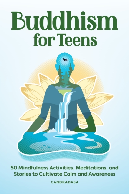 Buddhism for Teens : 50 Mindfulness Activities, Meditations, and Stories to Cultivate Calm and Awareness, Paperback / softback Book