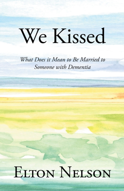 We Kissed : What Does it Mean to Be Married to Someone with Dementia, EPUB eBook