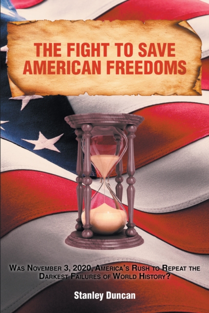 The Fight to Save American Freedoms : Was November 3, 2020, America's Rush to Repeat  the Darkest Failures of World History?, EPUB eBook