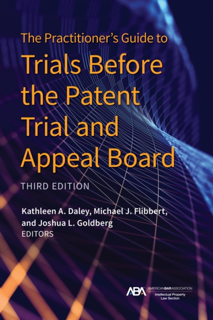 The Practitioner's Guide to Trials Before the Patent Trial and Appeal Board, Third Edition, EPUB eBook