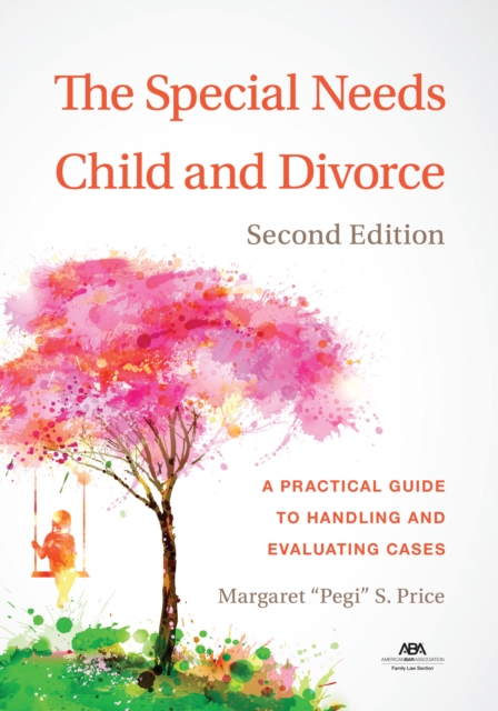 The Special Needs Child and Divorce : A Practical Guide to Handling and Evaluating Cases, Second Edition, EPUB eBook