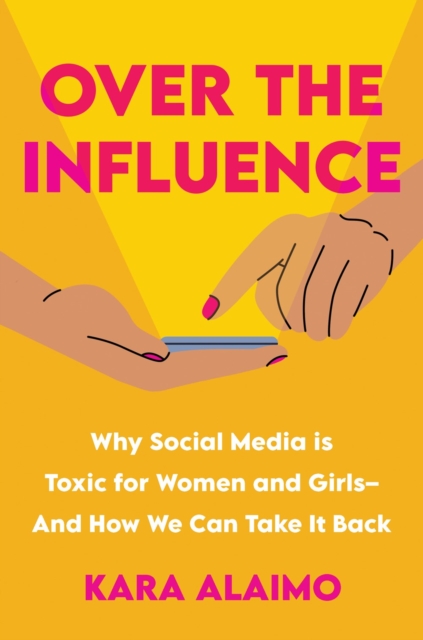 Over The Influence : Why Social Media is Toxic for Women and Girls - And How We Can Take it Back, Hardback Book