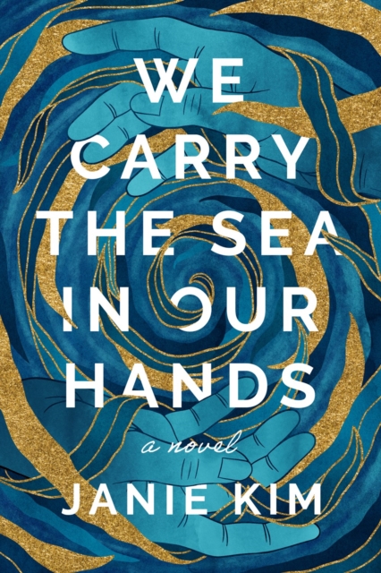 We Carry The Sea In Our Hands : A Novel, Hardback Book