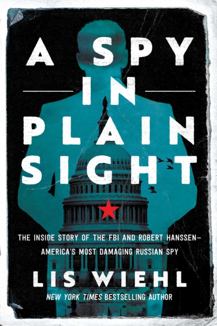 A Spy in Plain Sight : The Inside Story of the FBI and Robert Hanssen-America's Most Damaging Russian Spy, Hardback Book