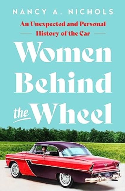 Women Behind the Wheel : An Unexpected and Personal History of the Car, Hardback Book