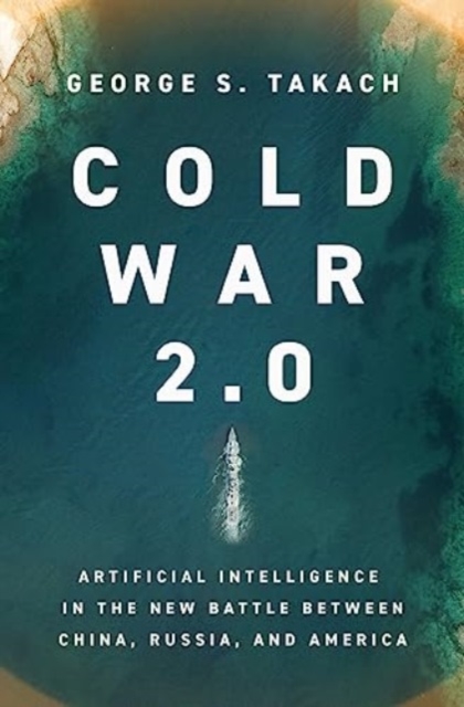Cold War 2.0 : Artificial Intelligence in the New Battle between China, Russia, and America, Hardback Book