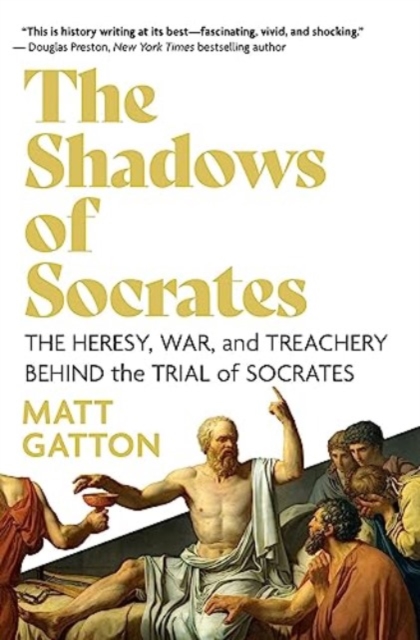 The Shadows of Socrates : The Heresy, War, and Treachery Behind the Trial of Socrates, Hardback Book