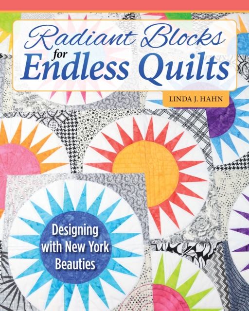 Radiant Blocks for Endless Quilts : Designing with New York Beauties, Paperback / softback Book