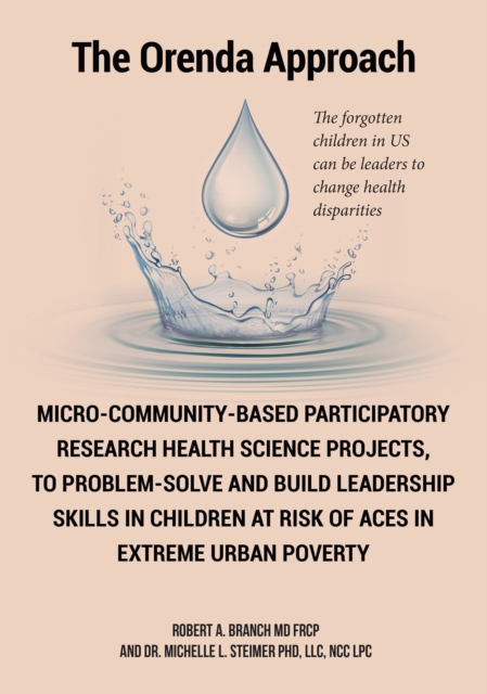 Micro-Community-Based Participatory Research Health Science Projects, to Problem-solve and Build Leadership skills in Children at risk of ACES in extreme Urban Poverty : The Orenda Approach, EPUB eBook