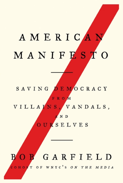 American Manifesto : Saving Democracy from Villains, Vandals, and Ourselves, Paperback / softback Book