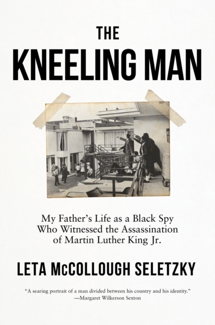 The Kneeling Man : My Father's Life as a Black Spy Who Witnessed the Assassination of Martin Luther King Jr., Paperback / softback Book