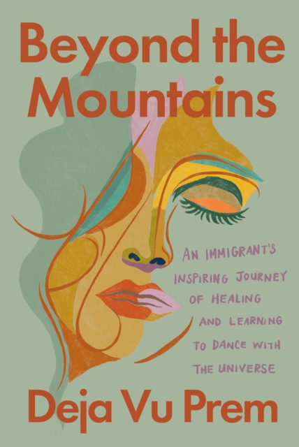 Beyond The Mountains : An Immigrant's Inspiring Journey of Healing and Learning to Dance with the Universe, Hardback Book