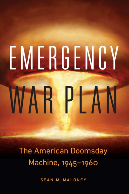 Emergency War Plan : The American Doomsday Machine, 1945–1960, Hardback Book