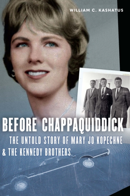 Before Chappaquiddick : The Untold Story of Mary Jo Kopechne and the Kennedy Brothers, Hardback Book