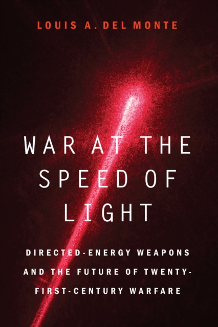 War at the Speed of Light : Directed-Energy Weapons and the Future of Twenty-First-Century Warfare, PDF eBook
