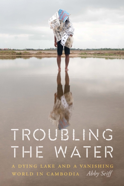 Troubling the Water : A Dying Lake and a Vanishing World in Cambodia, Paperback / softback Book