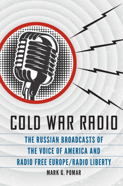 Cold War Radio : The Russian Broadcasts of the Voice of America and Radio Free Europe/Radio Liberty, Hardback Book