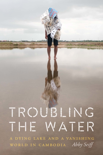 Troubling the Water : A Dying Lake and a Vanishing World in Cambodia, EPUB eBook