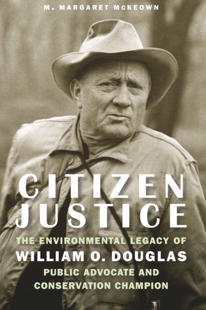 Citizen Justice : The Environmental Legacy of William O. Douglas-Public Advocate and Conservation Champion, EPUB eBook