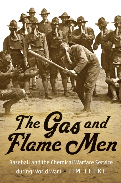 The Gas and Flame Men : Baseball and the Chemical Warfare Service during World War I, Hardback Book