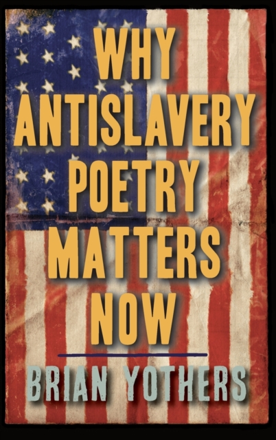 Why Antislavery Poetry Matters Now, Hardback Book