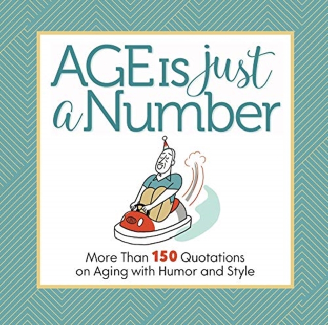 Age Is Just a Number : And Other Lies and Truths We Tell Ourselves about Getting Older, Hardback Book