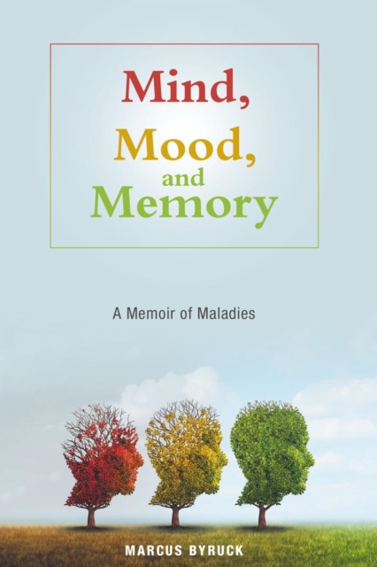 Mind, Mood, and Memory : A Memoir of Maladies, EPUB eBook