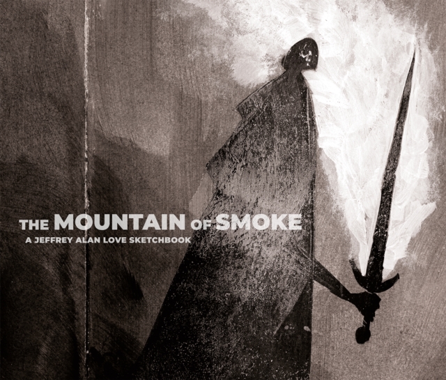 The Mountain of Smoke : A Jeffrey Alan Love Sketchbook, Hardback Book